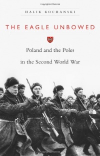 The Eagle Unbowed: Poland and the Poles in the Second World War