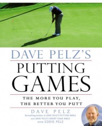Dave Pelz's Putting Games: The More You Play, the Better You Putt Dave Pelz's Putting Games: The More You Play, the Better You Putt