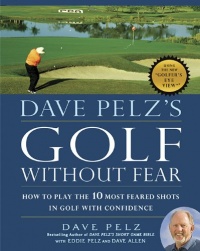 Dave Pelz's Golf without Fear: How to Play the 10 Most Feared Shots in Golf with Confidence Dave Pelz's Golf without Fear: How to Play the 10 Most Feared Shots in Golf with Confidence