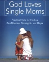 God Loves Single Moms: Practical Help for Finding Confidence, Strength, and Hope