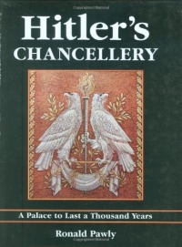 Hitler's Chancellery: A Palace to Last a Thousand Years Hitler's Chancellery: A Palace to Last a Thousand Years