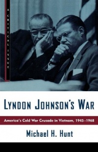 Lyndon Johnson's War: America's Cold War Crusade in Vietnam, 1945-1968 (Critical Issue) Lyndon Johnson's War: America's Cold War Crusade in Vietnam, 1945-1968 (Critical Issue)