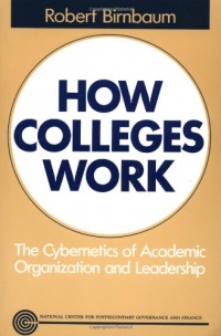 How Colleges Work: The Cybernetics of Academic Organization and Leadership How Colleges Work: The Cybernetics of Academic Organization and Leadership