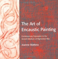 The Art of Encaustic Painting: Contemporary Expression in the Ancient Medium of Pigmented Wax The Art of Encaustic Painting: Contemporary Expression in the Ancient Medium of Pigmented Wax