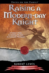 Raising a Modern-Day Knight: A Father's Role in Guiding His Son to Authentic Manhood Raising a Modern-Day Knight: A Father's Role in Guiding His Son to Authentic Manhood