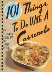 101 Things to Do with a Casserole 101 Things to Do with a Casserole