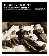 Deadly Intent: Crime and Punishment Photographs from the Burns Archive Deadly Intent: Crime and Punishment Photographs from the Burns Archive