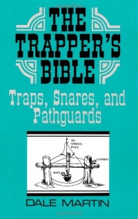 The Trapper's Bible: Traps, Snares & Pathguards The Trapper's Bible: Traps, Snares & Pathguards