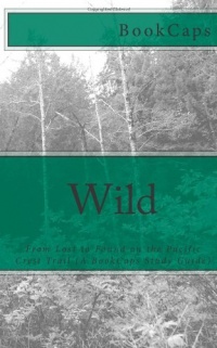 Wild: From Lost to Found on the Pacific Crest Trail (A BookCaps Study Guide) Wild: From Lost to Found on the Pacific Crest Trail (A BookCaps Study Guide)