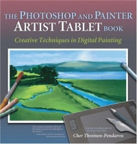 The Photoshop and Painter Artist Tablet Book: Creative Techniques in Digital Painting