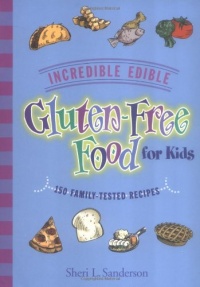 Incredible Edible Gluten-Free Food for Kids: 150 Family-Tested Recipes Incredible Edible Gluten-Free Food for Kids: 150 Family-Tested Recipes