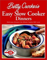 Betty Crocker's Easy Slow Cooker Dinners: Delicious Dinners the Whole Family Will Love Betty Crocker's Easy Slow Cooker Dinners: Delicious Dinners the Whole Family Will Love