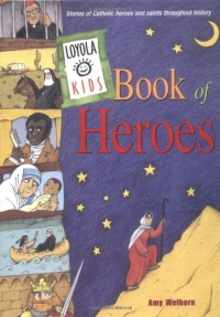 Loyola Kids Book of Heroes: Stories of Catholic Heroes and Saints throughout History Loyola Kids Book of Heroes: Stories of Catholic Heroes and Saints throughout History