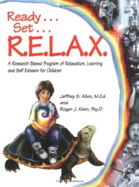 Ready . . . Set . . . R.E.L.A.X.: A Research-Based Program of Relaxation, Learning, and Self-Esteem for Children Ready . . . Set . . . R.E.L.A.X.: A Research-Based Program of Relaxation, Learning, and Self-Esteem for Children