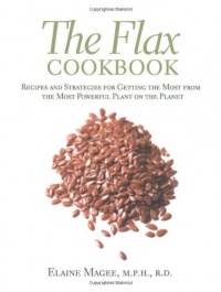 The Flax Cookbook: Recipes and Strategies for Getting the Most from the Most Powerful Plant on the Planet The Flax Cookbook: Recipes and Strategies for Getting the Most from the Most Powerful Plant on the Planet