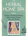 The Herbal Home Spa: Naturally Refreshing Wraps, Rubs, Lotions, Masks, Oils, and Scrubs (Herbal Body)