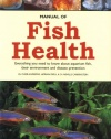 Manual of Fish Health: Everything You Need to Know About Aquarium Fish, Their Environment and Disease Prevention