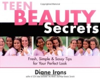 Teen Beauty Secrets: Fresh, Simple & Sassy Tips for Your Perfect Look Teen Beauty Secrets: Fresh, Simple & Sassy Tips for Your Perfect Look