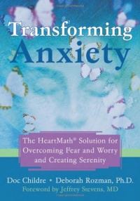 Transforming Anxiety: The HeartMath Solution for Overcoming Fear and Worry and Creating Serenity