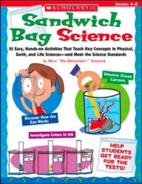 Sandwich Bag Science: 25 Easy, Hands-on Activities That Teach Key Concepts in Physical, Earth, and Life Sciences-and Meet the Science Standards Sandwich Bag Science: 25 Easy, Hands-on Activities That Teach Key Concepts in Physical, Earth, and Life Sciences-and Meet the Science Standards