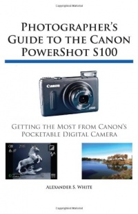 Photographer's Guide to the Canon PowerShot S100 Photographer's Guide to the Canon PowerShot S100