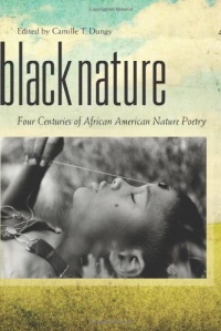 Black Nature: Four Centuries of African American Nature Poetry Black Nature: Four Centuries of African American Nature Poetry