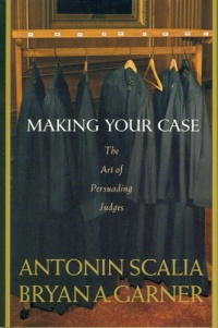 Making Your Case: The Art of Persuading Judges Making Your Case: The Art of Persuading Judges