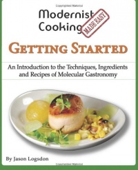 Modernist Cooking Made Easy: Getting Started: An Introduction to the Techniques, Ingredients and Recipes of Molecular Gastronomy Modernist Cooking Made Easy: Getting Started: An Introduction to the Techniques, Ingredients and Recipes of Molecular Gastronomy