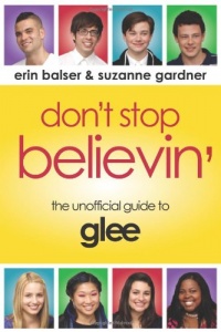 Don't Stop Believin': The Unofficial Guide to Glee Don't Stop Believin': The Unofficial Guide to Glee