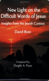 New Light on the Difficult Words of Jesus: Insights from His Jewish Context New Light on the Difficult Words of Jesus: Insights from His Jewish Context
