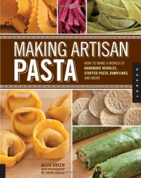 Making Artisan Pasta: How to Make a World of Handmade Noodles, Stuffed Pasta, Dumplings, and More Making Artisan Pasta: How to Make a World of Handmade Noodles, Stuffed Pasta, Dumplings, and More