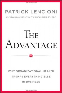 The Advantage: Why Organizational Health Trumps Everything Else In Business