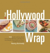 The Hollywood Wrap: 100 Quick and Easy Meals to Fuel Your Workout and Help You Lose Weight, from Celebrity Fitness and Nutrition Expert The Hollywood Wrap: 100 Quick and Easy Meals to Fuel Your Workout and Help You Lose Weight, from Celebrity Fitness and Nutrition Expert