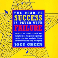 The Road to Success is Paved with Failure : How Hundreds of Famous People Triumphed Over Inauspicious Beginnings, Crushing Rejection, Humiliating Defeats and Other Speed Bumps Along Life's Highway