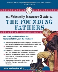 The Politically Incorrect Guide to the Founding Fathers (The Politically Incorrect Guides) The Politically Incorrect Guide to the Founding Fathers (The Politically Incorrect Guides)