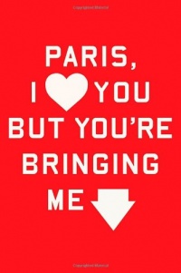 Paris, I Love You but You're Bringing Me Down Paris, I Love You but You're Bringing Me Down