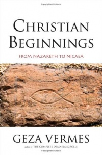 Christian Beginnings: From Nazareth to Nicaea Christian Beginnings: From Nazareth to Nicaea