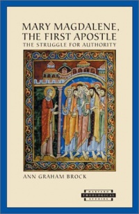 Mary Magdalene, The First Apostle: The Struggle for Authority Mary Magdalene, The First Apostle: The Struggle for Authority