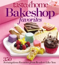 Taste of Home Bake Shop Favorites: 350 Reader Recipes You'll Love Taste of Home Bake Shop Favorites: 350 Reader Recipes You'll Love
