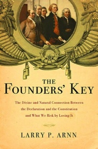The Founders' Key: The Divine and Natural Connection Between the Declaration and the Constitution and What We Risk by Losing It The Founders' Key: The Divine and Natural Connection Between the Declaration and the Constitution and What We Risk by Losing It