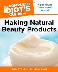 The Complete Idiot's Guide to Making Natural Beauty Products The Complete Idiot's Guide to Making Natural Beauty Products