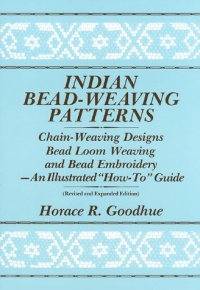 Indian Bead-Weaving Patterns: Chain-Weaving Designs Bead Loom Weaving and Bead Embroidery - An Illustrated How-To Guide