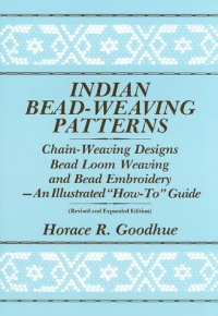 Indian Bead-Weaving Patterns: Chain-Weaving Designs Bead Loom Weaving and Bead Embroidery - An Illustrated How-To Guide Indian Bead-Weaving Patterns: Chain-Weaving Designs Bead Loom Weaving and Bead Embroidery - An Illustrated How-To Guide