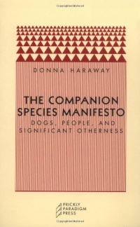 The Companion Species Manifesto: Dogs, People, and Significant Otherness The Companion Species Manifesto: Dogs, People, and Significant Otherness
