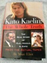 Kato Kaelin: The Whole Truth (The Real Story of O.J., Nicole, and Kato from the Actual Tapes)