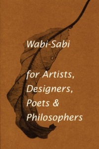 Wabi-Sabi: for Artists, Designers, Poets & Philosophers Wabi-Sabi: for Artists, Designers, Poets & Philosophers