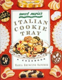 Sweet Maria's Italian Cookie Tray: A Cookbook Sweet Maria's Italian Cookie Tray: A Cookbook