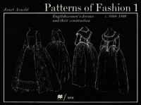 Patterns of Fashion 1: Englishwomen's Dresses & Their Construction C. 1660-1860 Patterns of Fashion 1: Englishwomen's Dresses & Their Construction C. 1660-1860