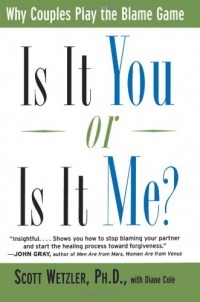 Is It You or Is It Me?: Why Couples Play the Blame Game Is It You or Is It Me?: Why Couples Play the Blame Game