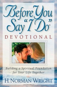 Before You Say I Do® Devotional: Building a Spiritual Foundation for Your Life Together Before You Say I Do® Devotional: Building a Spiritual Foundation for Your Life Together